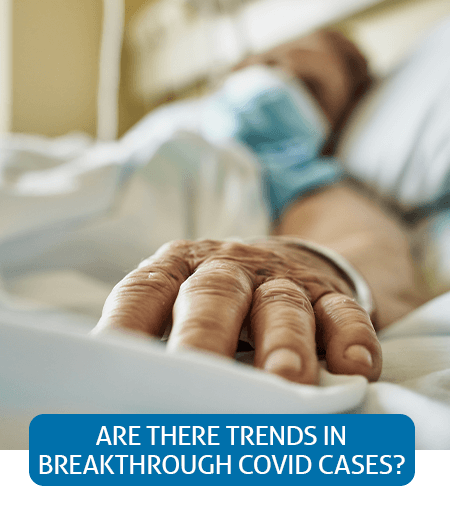 Go to Fast Facts page about Are There Trends In Breakthrough COVID Cases? Go to Fast Facts page about Are There Trends In Breakthrough COVID Cases?
