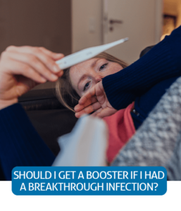 Go to Fast Facts page about getting a booster if you had a breakthrough COVID-19 infection