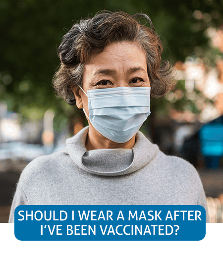 Go to Fast Facts page about wearing a mask after vaccination Go to Fast Facts page about wearing a mask after vaccination