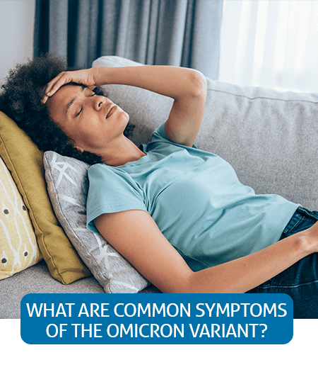 Go to Fast Facts page about he Most Common Symptoms Of The Omicron Variant Go to Fast Facts page about he Most Common Symptoms Of The Omicron Variant