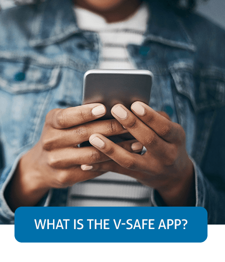 Go to Fast Facts page about the V-Safe app Go to Fast Facts page about the V-Safe app