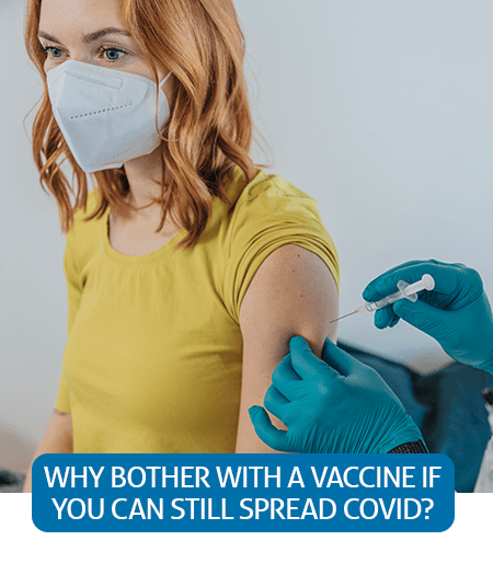 Go to Fast Facts page about Why you ashould Bother With A Vaccine If You Can Still Spread COVID-19