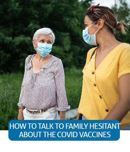 Go to Fast Facts page about talking to hesitant family and friends about the vaccine Go to Fast Facts page about talking to hesitant family and friends about the vaccine
